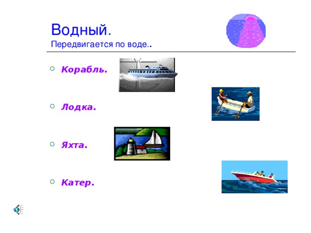 Водный .  Передвигается по воде. . Корабль.   Лодка.   Яхта.   Катер.   Транспорт водный