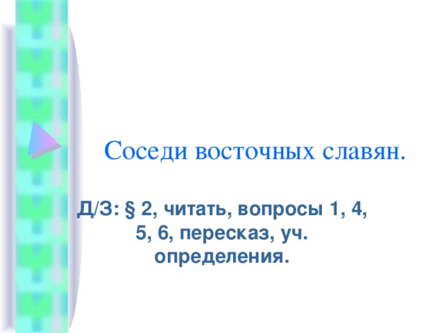 Соседи восточных славян. Д/З: § 2, читать, вопросы 1, 4, 5, 6, пересказ, уч. определения.