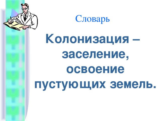 Словарь Колонизация – заселение, освоение пустующих земель.