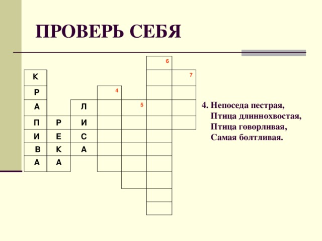 ПРОВЕРЬ СЕБЯ К   Р   А   П 6 Р 4   И Л  И  Е    В     К  7 5     А  С   А   А                              4. Непоседа пестрая,  Птица длиннохвостая,  Птица говорливая,  Самая болтливая.