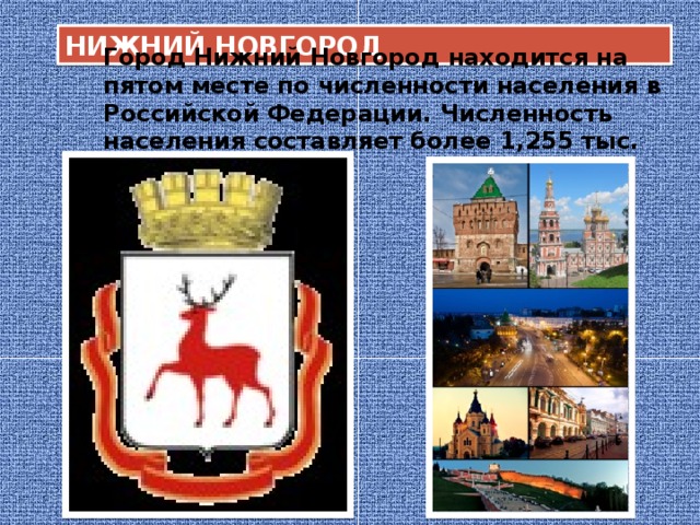 НИЖНИЙ НОВГОРОД Город Нижний Новгород находится на пятом месте по численности населения в Российской Федерации. Численность населения составляет более 1,255 тыс. человек.