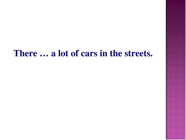 There … a lot of cars in the streets.