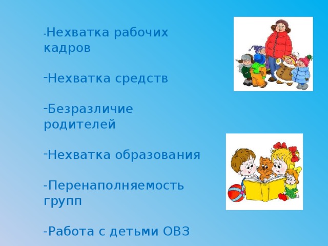 - Нехватка рабочих кадров Нехватка средств Безразличие родителей Нехватка образования -Перенаполняемость групп -Работа с детьми ОВЗ -Разнонациональные дети
