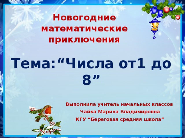 Новогодние математические приключения Тема:“Числа от1 до 8” Выполнила учитель начальных классов Чайка Марина Владимировна КГУ “Береговая средняя школа”