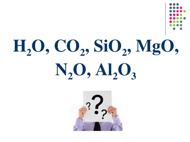 H 2 O, CO 2 , SiO 2 , MgO, N 2 O, Al 2 O 3