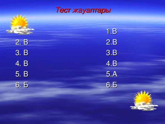 Тест жауаптары  1. Б     1.В    2. В      2.В  3. В      3.В  4. В      4.В  5. В      5.А  6. Б      6.Б