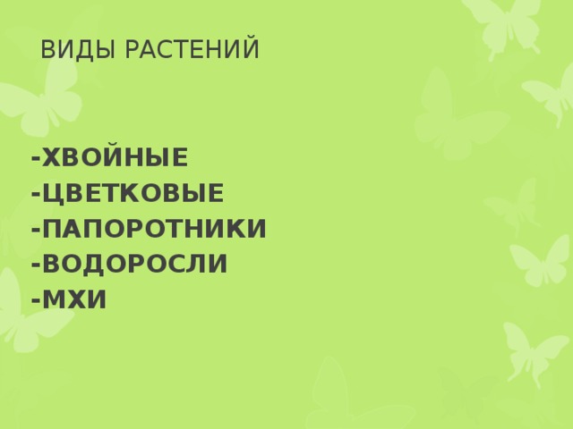 ВИДЫ РАСТЕНИЙ   -ХВОЙНЫЕ -ЦВЕТКОВЫЕ -ПАПОРОТНИКИ -ВОДОРОСЛИ -МХИ