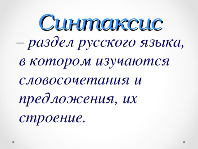 Синтаксис  –  раздел русского языка, в котором изучаются словосочетания и предложения, их строение.