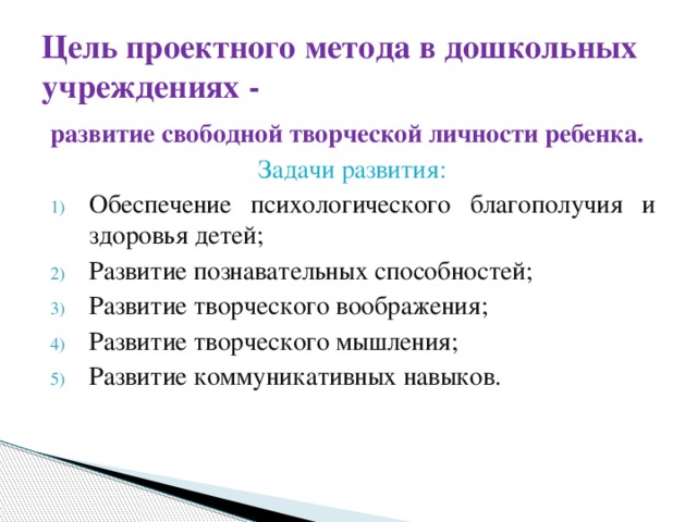 Цель проектного метода в дошкольных учреждениях - развитие свободной творческой личности ребенка. Задачи развития: