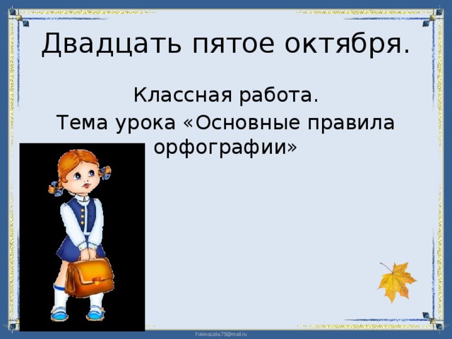 Двадцать пятое октября. Классная работа. Тема урока «Основные правила орфографии»