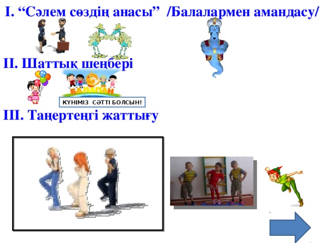 І. “Сәлем сөздің анасы” /Балалармен амандасу/   ІІ. Шаттық шеңбері   ІІІ. Таңертеңгі жаттығу     КҮНІМІЗ СӘТТІ БОЛСЫН!