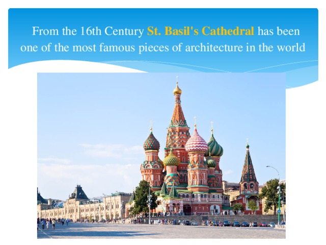 From the 16th Century St. Basil's Cathedral has been one of the most famous pieces of architecture in the world