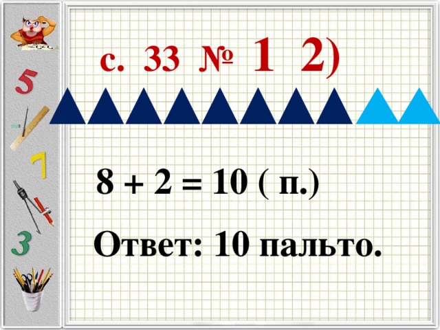 с. 33 № 1 2) 8 + 2 = 10 ( п.) Ответ: 10 пальто.