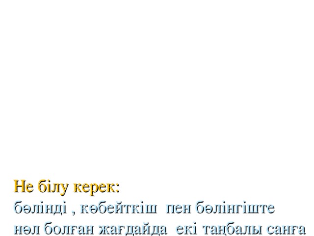 Не білу керек:  бөлінді , көбейткіш пен бөлінгіште нөл болған жағдайда екі таңбалы санға бөлуді және көбейтуді білу ;   Не істей білу керек:   есептеуде жазбаша тәсілдерді қолдана білу;