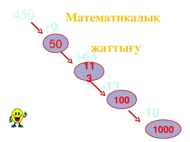 450  Математикалық  жаттығу  :9 50  +63 113 -13 100   10 1000