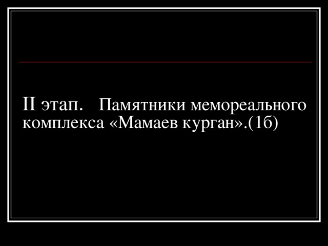 II этап .  Памятники мемореального комплекса «Мамаев курган».(1б)