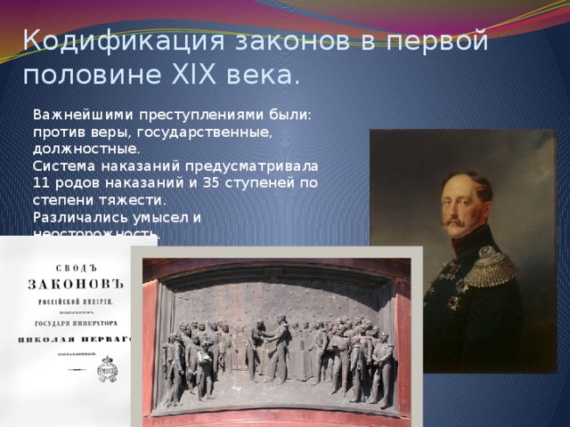 Кодификация законов в первой половине XIX века. Важнейшими преступлениями были: против веры, государственные, должностные. Система наказаний предусматривала 11 родов наказаний и 35 ступеней по степени тяжести. Различались умысел и неосторожность.