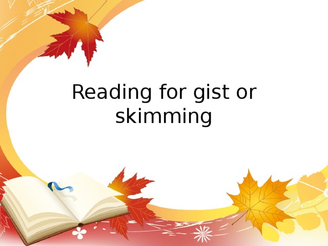 Reading for gist or skimming