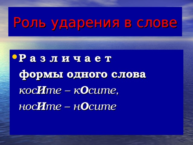 Роль ударения в слове Р а з л и ч а е т   формы одного  слова  кос И те – к О сите,  нос И те – н О сите