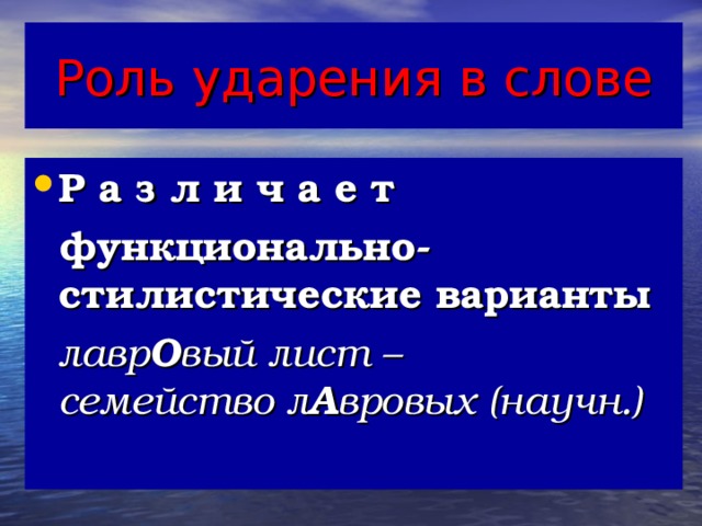 Роль ударения в слове Р а з л и ч а е т  функционально-стилистические варианты  лавр О вый лист – семейство л А вровых (научн.)