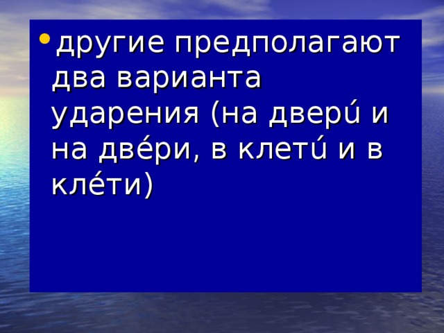 другие предполагают два варианта ударения (на дверú и на двéри, в клетú и в клéти)