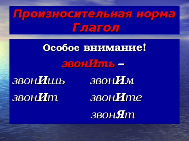 Произносительная норма   Глагол Особое внимание! звонИть – звон И шь звон И м звон И т звон И те  звон Я т