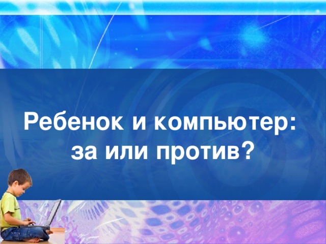 Ребенок и компьютер:  за или против?