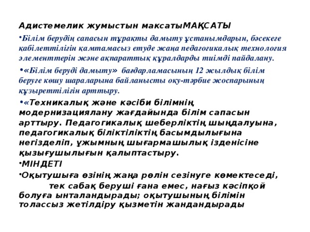 Мектептің мақсаты: ”Мектепте оқушылардың сапалы білім беру мақсатында оқушылардың білім сапасын көтеруде оқытудың жаңашыл технологияларымен ақпараттық жүйені меңгерту арқылы шәкірттердің бойына Қазақстандық патриотизмді дарыта білу, ұлттық мәдениетті бойларына қалыптастыру.Мектепте мемлекеттік тілдің статусын көтеру.”