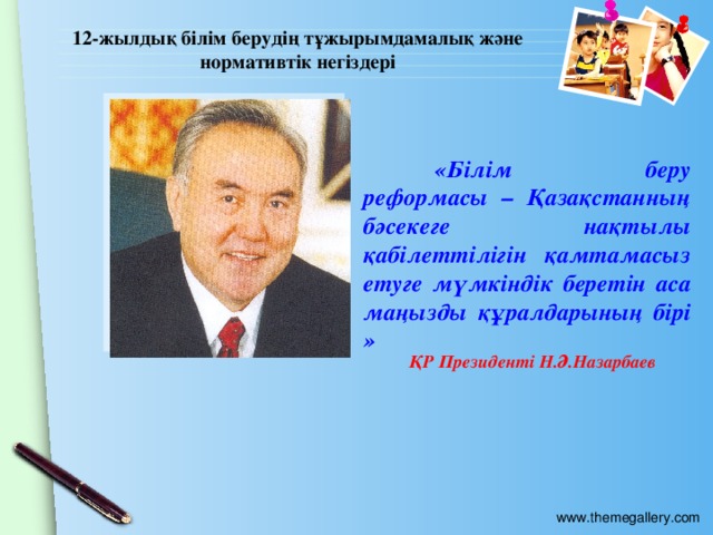 12-жылдық білім берудің тұжырымдамалық және нормативтік негіздері  «Білім беру реформасы – Қазақстанның бәсекеге нақтылы қабілеттілігін қамтамасыз етуге мүмкіндік беретін аса маңызды құралдарының бірі » ҚР Президенті Н.Ә.Назарбаев