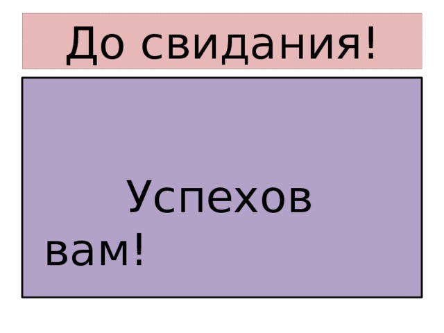 До свидания!  Успехов вам!