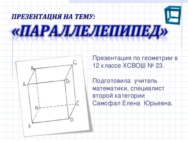 Презентация по геометрии в 12 классе ХСВОШ № 23. Подготовила учитель математики, специалист второй категории Самофал Елена Юрьевна.