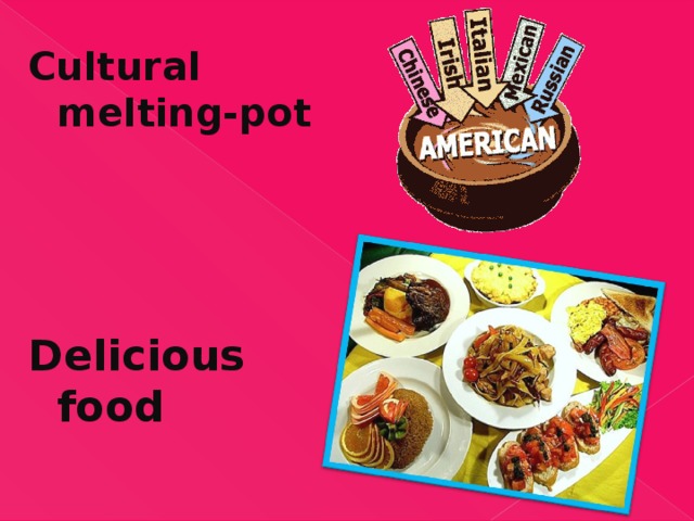 Cultural melting-pot Delicious food