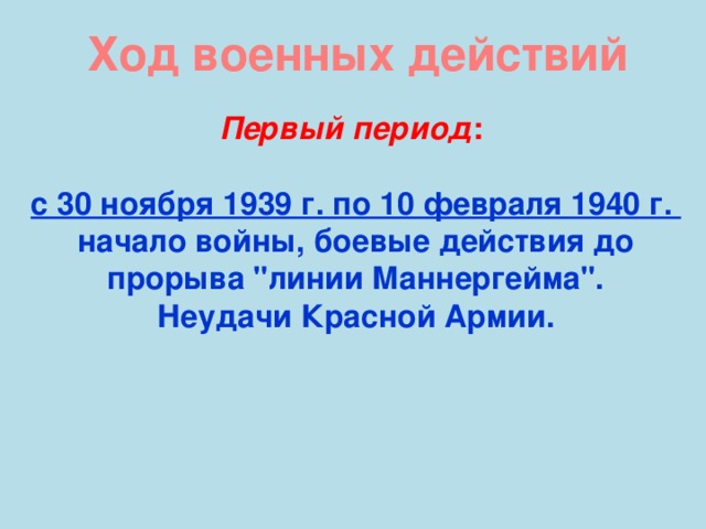 Ход военных действий Первый период :  с 30 ноября 1939 г. по 10 февраля 1940 г. начало войны, боевые действия до прорыва 