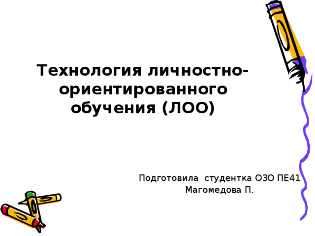 Технология личностно-ориентированного обучения (ЛОО) Подготовила студентка ОЗО ПЕ41 Магомедова П.