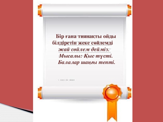 Бір ғана тиянақты ойды білдіретін жеке сөйлемді  жай сөйлем дейміз.  Мысалы: Қыс түсті.  Балалар шаңғы тепті.