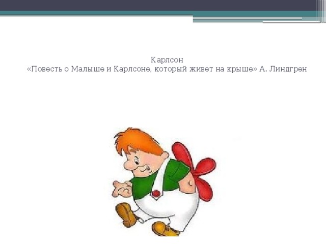 Карлсон  «Повесть о Малыше и Карлсоне, который живет на крыше» А. Линдгрен