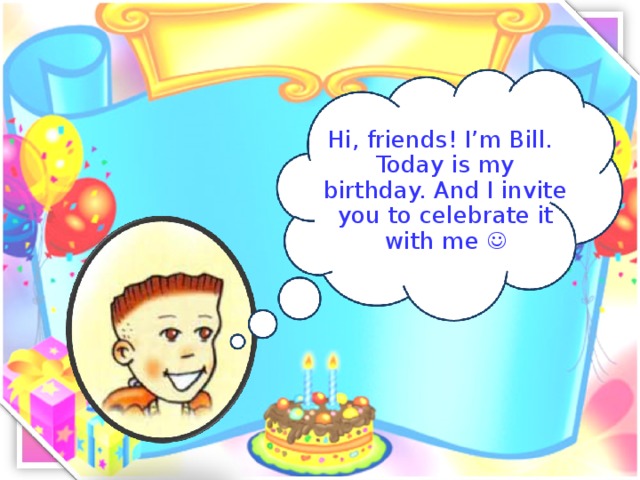 Hi, friends! I’m Bill. Today is my birthday. And I invite you to celebrate it with me 