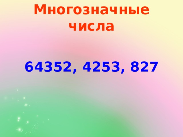 Многозначные числа 64352, 4253, 827