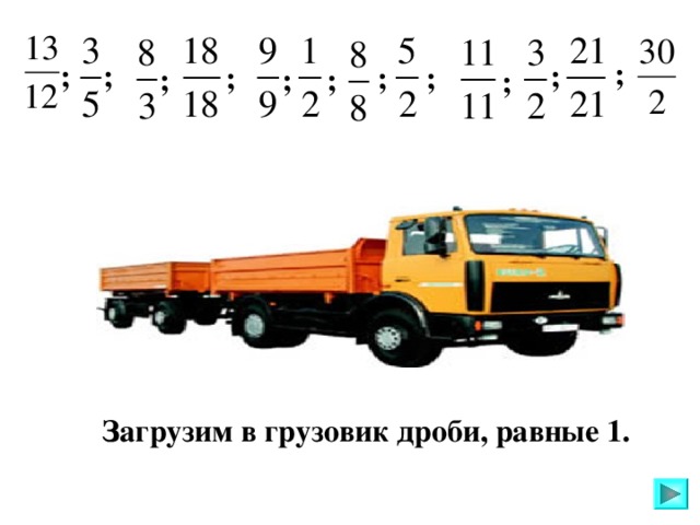 ; ; ; ; ; ; ; ; ; ; ; Загрузим в грузовик дроби, равные 1.