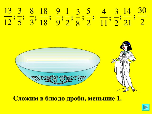 ; ; ; ; ; ; ; ; ; ; ; Сложим в блюдо дроби, меньшие 1.