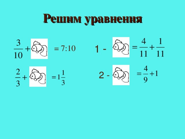 Решим уравнения 1 -  = 7:10  2 -