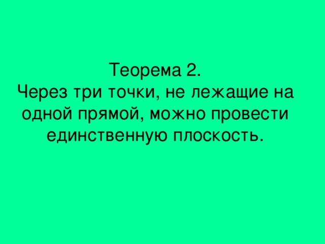 Теорема 2.  Через три точки, не лежащие на одной прямой, можно провести единственную плоскость.