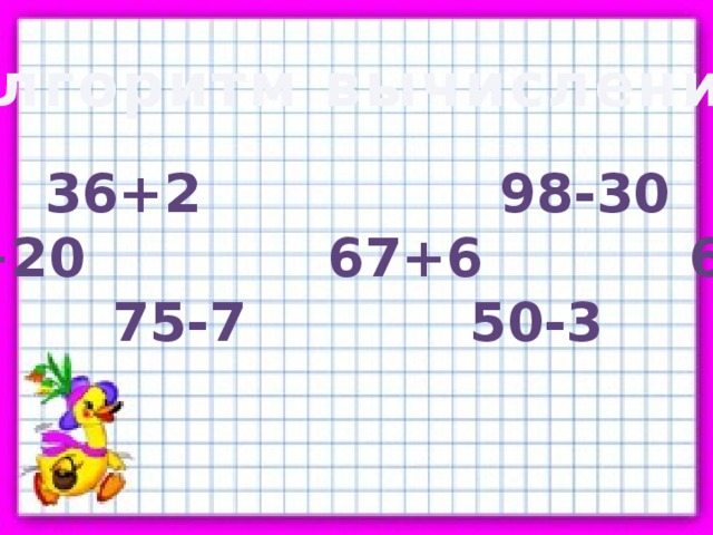 Алгоритм вычисления 36+2 98-30 45+20 67+6 67-4 75-7 50-3
