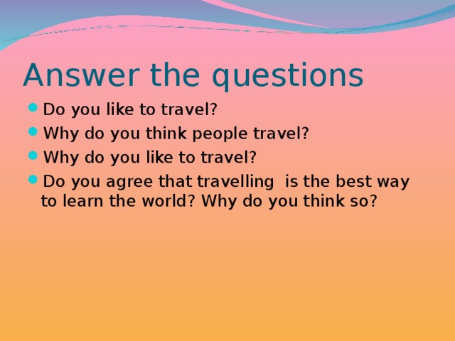 I like travel перевод. Why people like travelling. Why people like travelling ОГЭ. Why do you think people like travelling. Answer the questions 3 класс English.