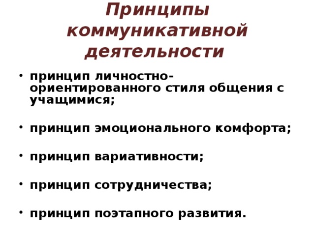 Принципы коммуникативной деятельности принцип личностно-ориентированного стиля общения с учащимися;  принцип эмоционального комфорта;  принцип вариативности;  принцип сотрудничества;