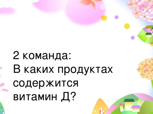 2 команда: В каких продуктах содержится витамин Д?