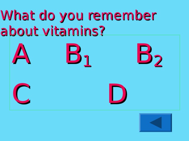 What do you remember about vitamins? A B 1 B 2 C D