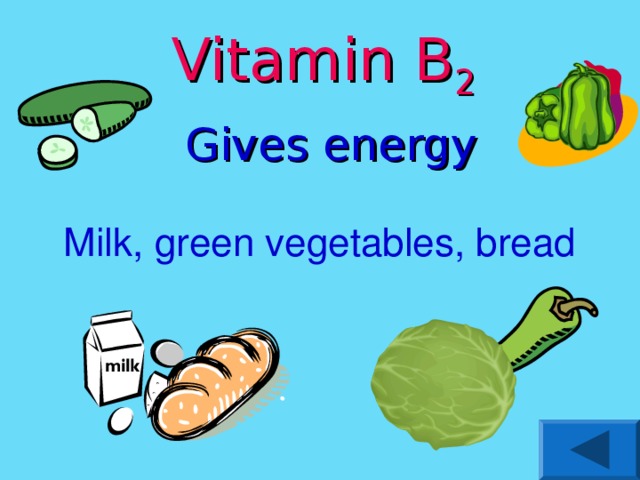 Vitamin B 2 Gives energy Milk, green vegetables, bread