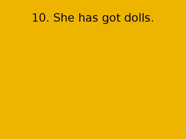 10. She has got dolls.