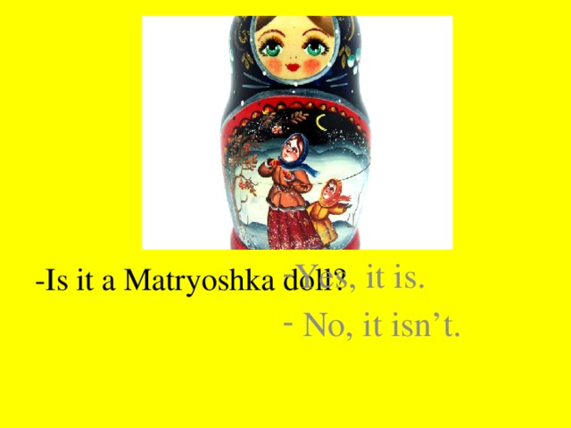 -Is it a Matryoshka doll?